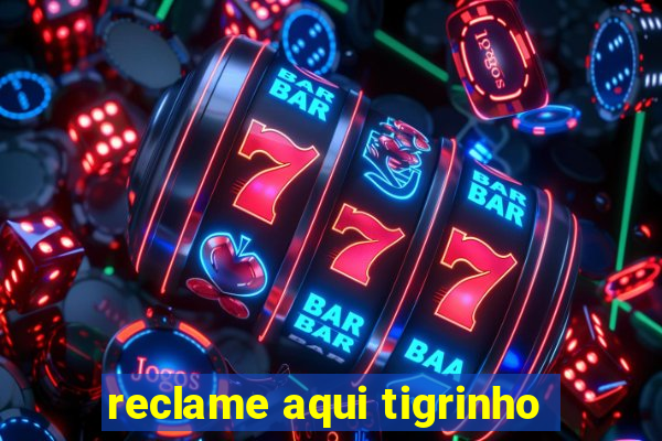 reclame aqui tigrinho